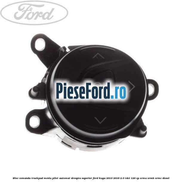 Bloc comanda trackpad meniu pilot automat dreapta superior Ford Kuga 2013-2016 2.0 TDCi 120 cp XRMA, XRMB, XRMC diesel