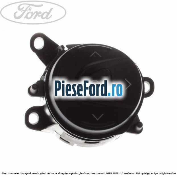 Bloc comanda trackpad meniu pilot automat dreapta superior Ford Tourneo Connect 2013-2018 1.0 EcoBoost 100 cp B3GA, M2GA, M2GB benzina