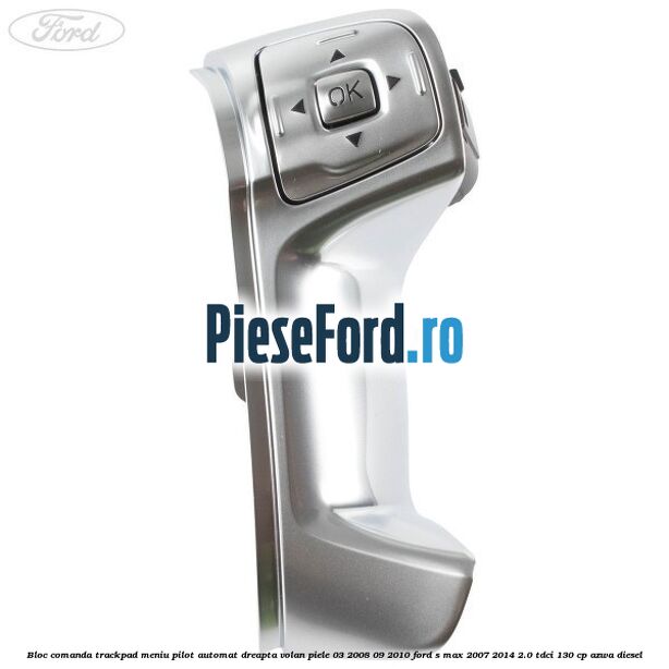 Bloc comanda trackpad meniu pilot automat dreapta volan piele 03/2008-09/2010 Ford S-Max 2007-2014 2.0 TDCi 130 cp Bloc comanda trackpad meniu pilot automat dreapta volan piele 03/2008-09/2010 Ford S-Max 2007-2014 2.0 TDCi 130 cp AZWA diesel