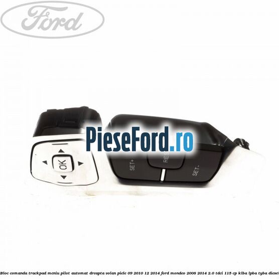 Bloc comanda trackpad meniu pilot automat dreapta volan piele 09/2010-12/2014 Ford Mondeo 2008-2014 2.0 TDCi 115 cp Bloc comanda trackpad meniu pilot automat dreapta volan piele 09/2010-12/2014 Ford Mondeo 2008-2014 2.0 TDCi 115 cp KLBA, LPBA, TYBA diesel