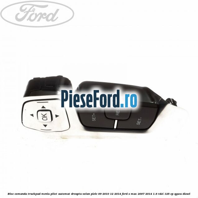 Bloc comanda trackpad meniu pilot automat dreapta volan piele 09/2010-12/2014 Ford S-Max 2007-2014 1.8 TDCi 125 cp Bloc comanda trackpad meniu pilot automat dreapta volan piele 09/2010-12/2014 Ford S-Max 2007-2014 1.8 TDCi 125 cp QYWA diesel