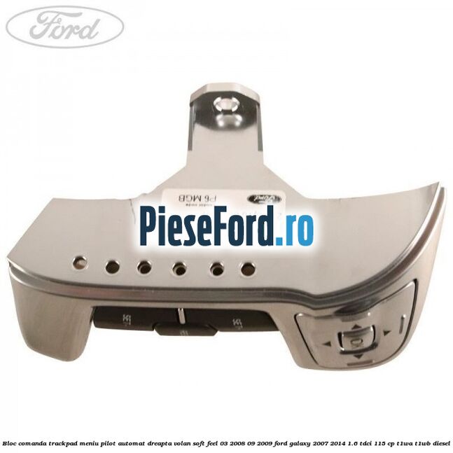 Bloc comanda trackpad meniu pilot automat dreapta volan soft feel 03/2008-09/2009 Ford Galaxy 2007-2014 1.6 TDCi 115 cp T1WA, T1WB diesel