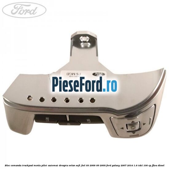 Bloc comanda trackpad meniu pilot automat dreapta volan soft feel 03/2008-09/2009 Ford Galaxy 2007-2014 1.8 TDCi 100 cp FFWA diesel