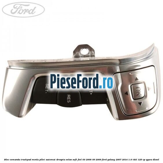 Bloc comanda trackpad meniu pilot automat dreapta volan soft feel 03/2008-09/2009 Ford Galaxy 2007-2014 1.8 TDCi 125 cp Bloc comanda trackpad meniu pilot automat dreapta volan soft feel 03/2008-09/2009 Ford Galaxy 2007-2014 1.8 TDCi 125 cp QYWA diesel