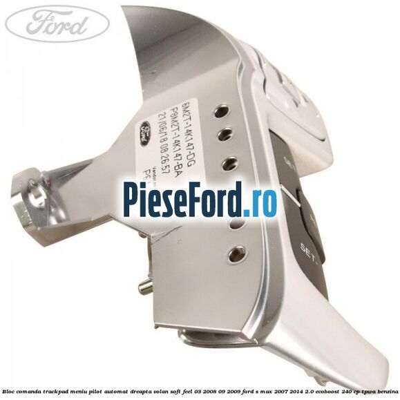 Bloc comanda trackpad meniu pilot automat dreapta volan soft feel 03/2008-09/2009 Ford S-Max 2007-2014 2.0 EcoBoost 240 cp Bloc comanda trackpad meniu pilot automat dreapta volan soft feel 03/2008-09/2009 Ford S-Max 2007-2014 2.0 EcoBoost 240 cp TPWA benzina