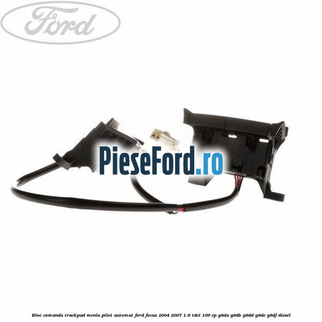 Bloc comanda trackpad meniu pilot automat Ford Focus 2004-2007 1.6 TDCi 109 cp Bloc comanda trackpad meniu pilot automat Ford Focus 2004-2007 1.6 TDCi 109 cp G8DA, G8DB, G8DD, G8DE, G8DF diesel