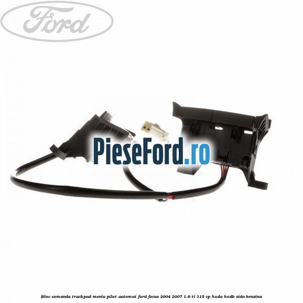 Bloc comanda trackpad meniu pilot automat Ford Focus 2004-2007 1.6 Ti 115 cp Bloc comanda trackpad meniu pilot automat Ford Focus 2004-2007 1.6 Ti 115 cp HXDA, HXDB, SIDA benzina