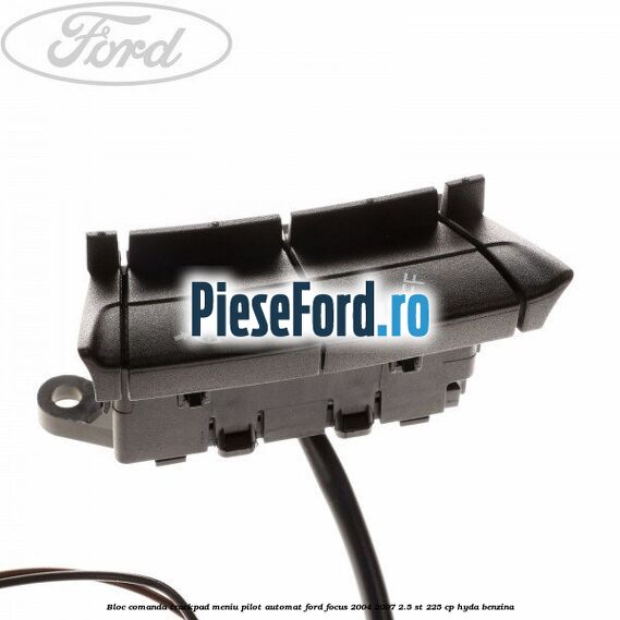 Bloc comanda trackpad meniu pilot automat Ford Focus 2004-2007 2.5 ST 225 cp Bloc comanda trackpad meniu pilot automat Ford Focus 2004-2007 2.5 ST 225 cp HYDA benzina