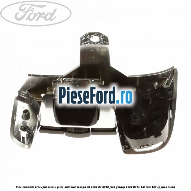 Bloc comanda trackpad meniu pilot automat stanga 02/2007-03/2010 Ford Galaxy 2007-2014 1.8 TDCi 100 cp FFWA diesel