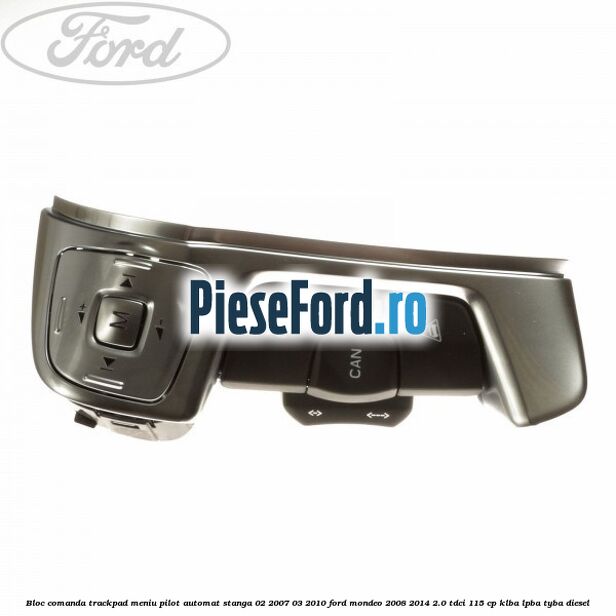 Bloc comanda trackpad meniu pilot automat stanga 02/2007-03/2010 Ford Mondeo 2008-2014 2.0 TDCi 115 cp KLBA, LPBA, TYBA diesel