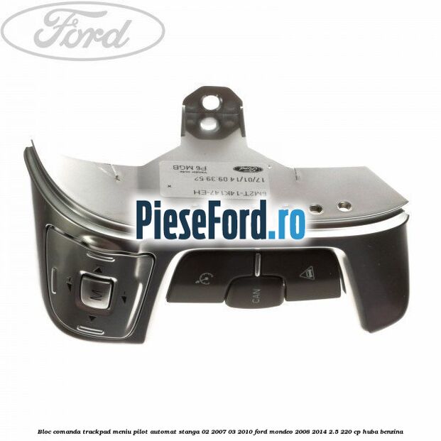 Bloc comanda trackpad meniu pilot automat stanga 02/2007-03/2010 Ford Mondeo 2008-2014 2.5 220 cp Bloc comanda trackpad meniu pilot automat stanga 02/2007-03/2010 Ford Mondeo 2008-2014 2.5 220 cp HUBA benzina
