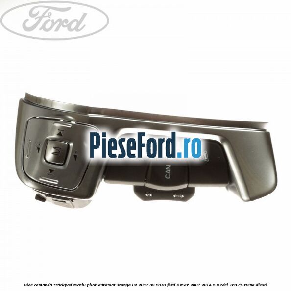 Bloc comanda trackpad meniu pilot automat stanga 02/2007-03/2010 Ford S-Max 2007-2014 2.0 TDCi 163 cp Bloc comanda trackpad meniu pilot automat stanga 02/2007-03/2010 Ford S-Max 2007-2014 2.0 TDCi 163 cp TXWA diesel