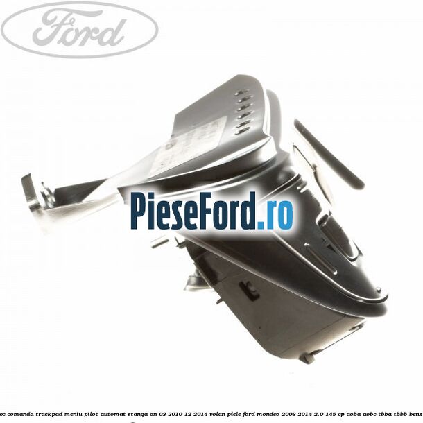 Bloc comanda trackpad meniu pilot automat stanga an 03/2010-12/2014 volan piele Ford Mondeo 2008-2014 2.0 145 cp AOBA, AOBC, TBBA, TBBB benzina