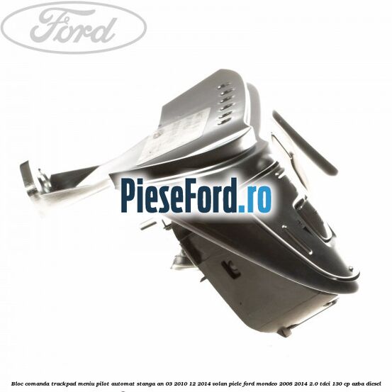Bloc comanda trackpad meniu pilot automat stanga an 03/2010-12/2014 volan piele Ford Mondeo 2008-2014 2.0 TDCi 130 cp AZBA diesel
