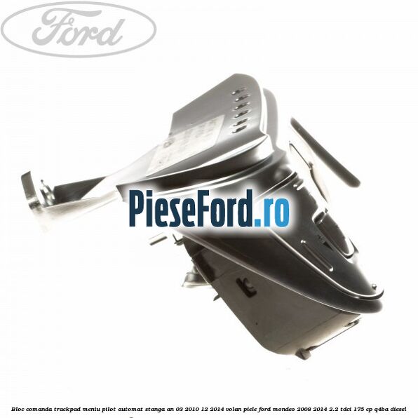 Bloc comanda trackpad meniu pilot automat stanga an 03/2010-12/2014 volan piele Ford Mondeo 2008-2014 2.2 TDCi 175 cp Q4BA diesel