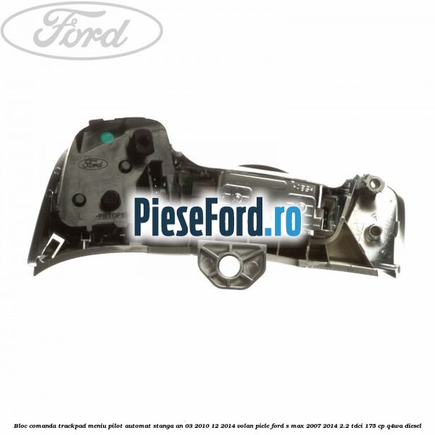 Bloc comanda trackpad meniu pilot automat stanga an 03/2010-12/2014 volan piele Ford S-Max 2007-2014 2.2 TDCi 175 cp Q4WA diesel