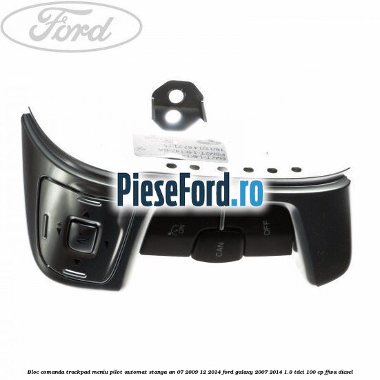 Bloc comanda trackpad meniu pilot automat stanga an 07/2009-12/2014 Ford Galaxy 2007-2014 1.8 TDCi 100 cp FFWA diesel