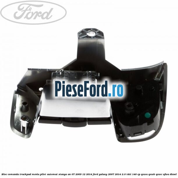 Bloc comanda trackpad meniu pilot automat stanga an 07/2009-12/2014 Ford Galaxy 2007-2014 2.0 TDCi 140 cp QXWA, QXWB, QXWC, UFWA diesel