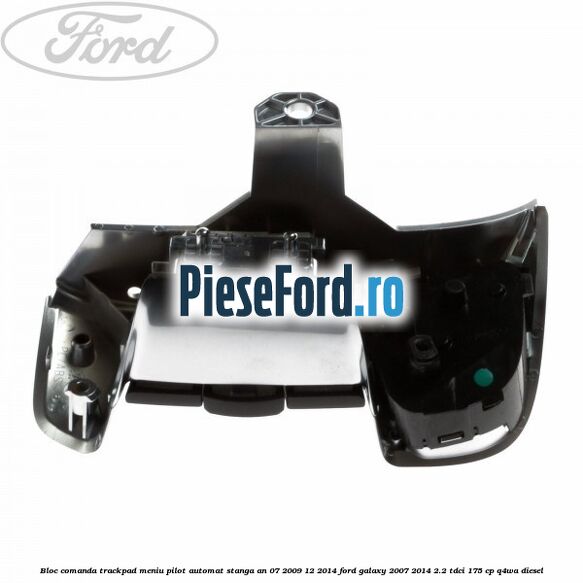 Bloc comanda trackpad meniu pilot automat stanga an 07/2009-12/2014 Ford Galaxy 2007-2014 2.2 TDCi 175 cp Q4WA diesel