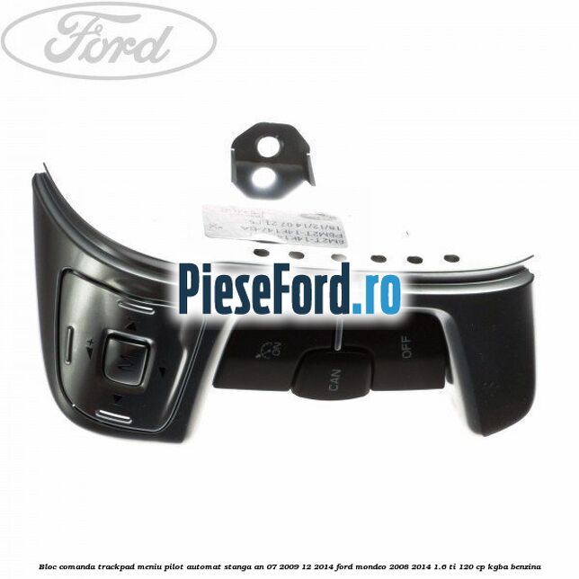 Bloc comanda trackpad meniu pilot automat stanga an 07/2009-12/2014 Ford Mondeo 2008-2014 1.6 Ti 120 cp Bloc comanda trackpad meniu pilot automat stanga an 07/2009-12/2014 Ford Mondeo 2008-2014 1.6 Ti 120 cp KGBA benzina
