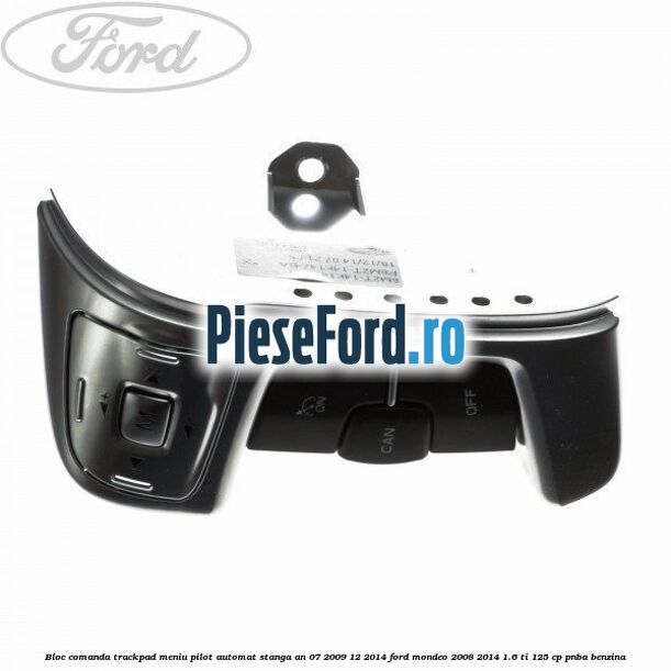 Bloc comanda trackpad meniu pilot automat stanga an 07/2009-12/2014 Ford Mondeo 2008-2014 1.6 Ti 125 cp Bloc comanda trackpad meniu pilot automat stanga an 07/2009-12/2014 Ford Mondeo 2008-2014 1.6 Ti 125 cp PNBA benzina