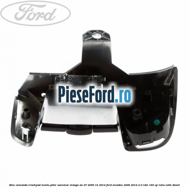 Bloc comanda trackpad meniu pilot automat stanga an 07/2009-12/2014 Ford Mondeo 2008-2014 2.0 TDCi 163 cp TXBA, TXBB diesel