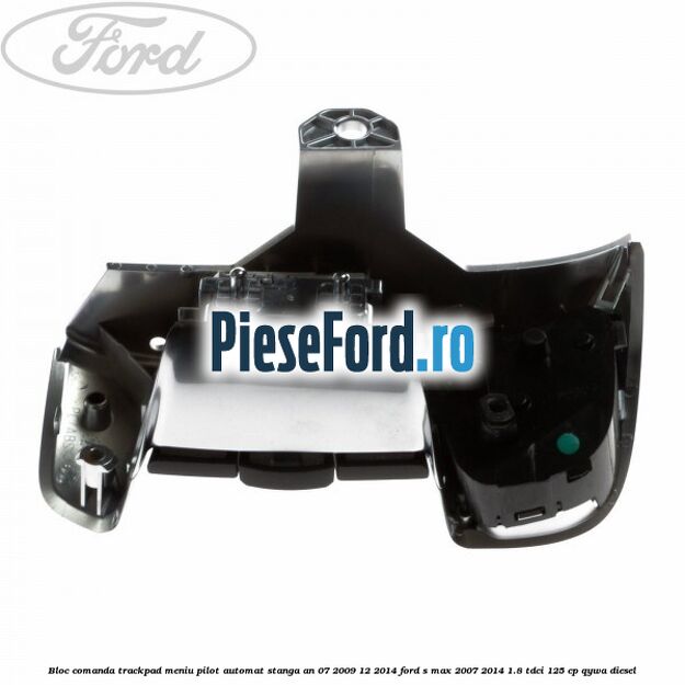 Bloc comanda trackpad meniu pilot automat stanga an 07/2009-12/2014 Ford S-Max 2007-2014 1.8 TDCi 125 cp QYWA diesel