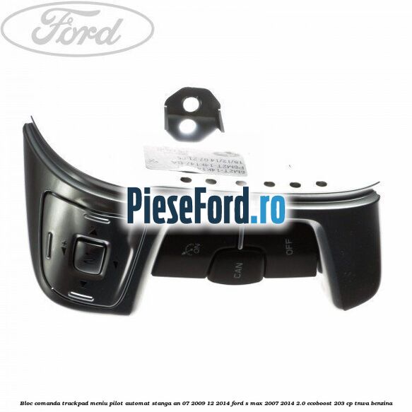 Bloc comanda trackpad meniu pilot automat stanga an 07/2009-12/2014 Ford S-Max 2007-2014 2.0 EcoBoost 203 cp TNWA benzina