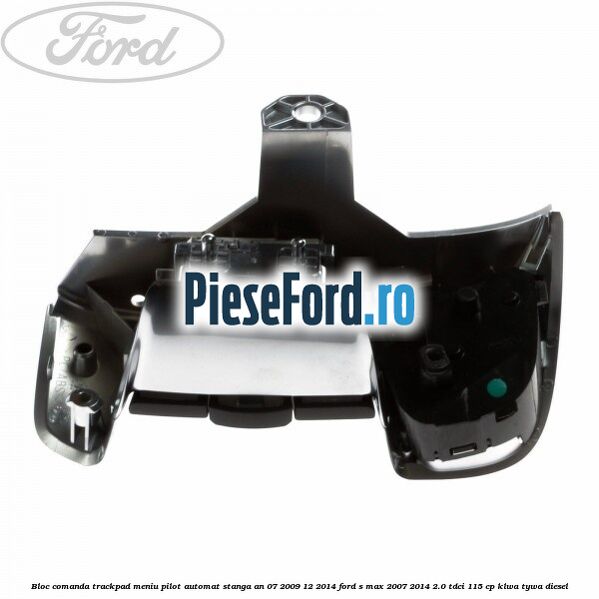 Bloc comanda trackpad meniu pilot automat stanga an 07/2009-12/2014 Ford S-Max 2007-2014 2.0 TDCi 115 cp KLWA, TYWA diesel