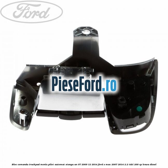 Bloc comanda trackpad meniu pilot automat stanga an 07/2009-12/2014 Ford S-Max 2007-2014 2.2 TDCi 200 cp KNWA diesel