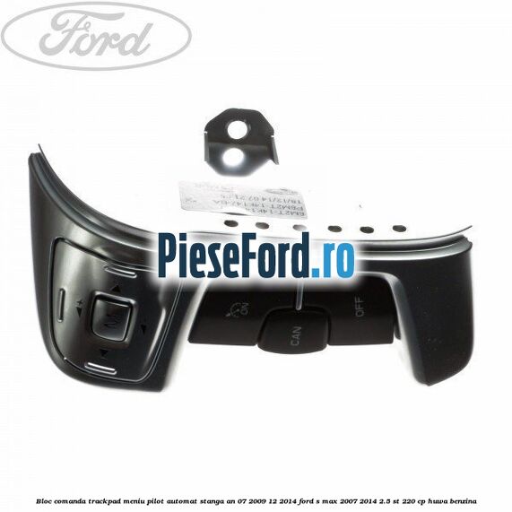 Bloc comanda trackpad meniu pilot automat stanga an 07/2009-12/2014 Ford S-Max 2007-2014 2.5 ST 220 cp HUWA benzina