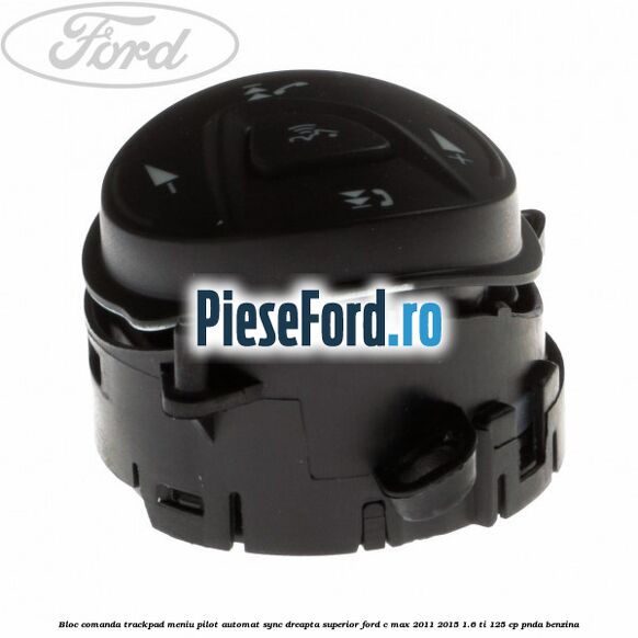 Bloc comanda trackpad meniu pilot automat SYNC dreapta superior Ford C-Max 2011-2015 1.6 Ti 125 cp PNDA benzina