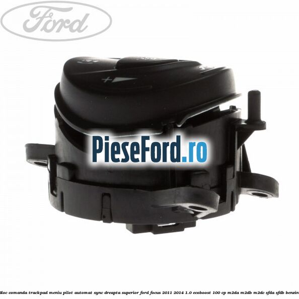 Bloc comanda trackpad meniu pilot automat SYNC dreapta superior Ford Focus 2011-2014 1.0 EcoBoost 100 cp Bloc comanda trackpad meniu pilot automat SYNC dreapta superior Ford Focus 2011-2014 1.0 EcoBoost 100 cp M2DA, M2DB, M2DC, SFDA, SFDB benzina