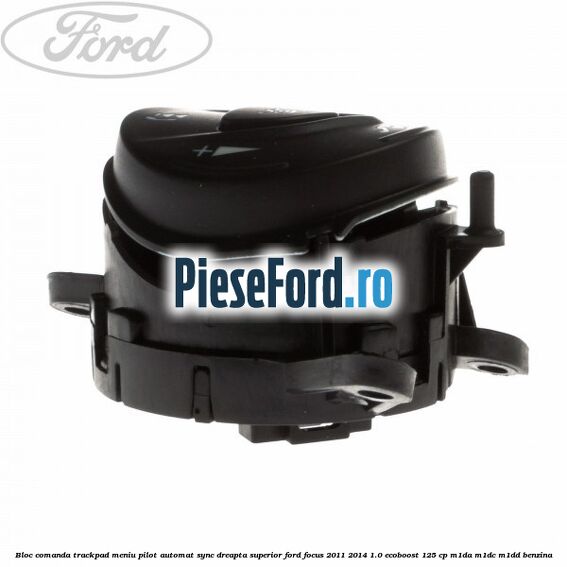 Bloc comanda trackpad meniu pilot automat SYNC dreapta superior Ford Focus 2011-2014 1.0 EcoBoost 125 cp Bloc comanda trackpad meniu pilot automat SYNC dreapta superior Ford Focus 2011-2014 1.0 EcoBoost 125 cp M1DA, M1DC, M1DD benzina