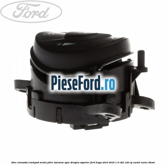 Bloc comanda trackpad meniu pilot automat SYNC dreapta superior Ford Kuga 2013-2016 1.5 TDCi 120 cp XWMB, XWMC diesel