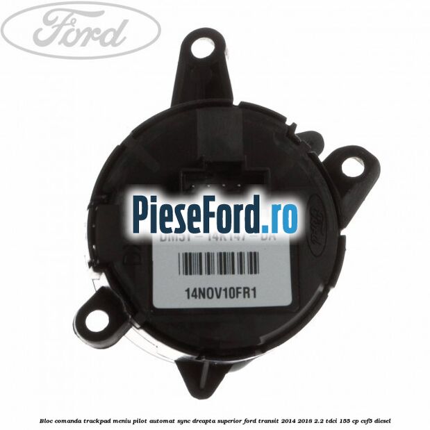 Bloc comanda trackpad meniu pilot automat SYNC dreapta superior Ford Transit 2014-2018 2.2 TDCi 155 cp Bloc comanda trackpad meniu pilot automat SYNC dreapta superior Ford Transit 2014-2018 2.2 TDCi 155 cp CVF5 diesel