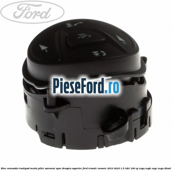 Bloc comanda trackpad meniu pilot automat SYNC dreapta superior Ford Transit Connect 2013-2018 1.5 TDCi 100 cp XVGA, XVGB, XVGC, XXGA diesel