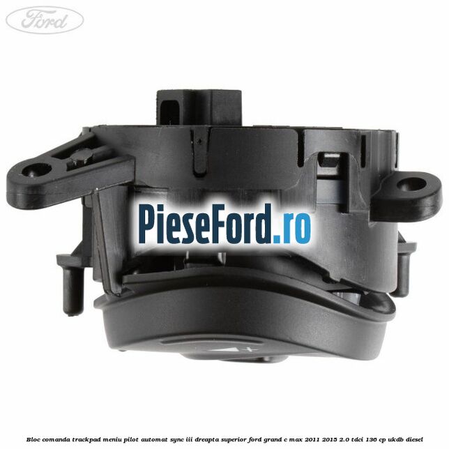 Bloc comanda trackpad meniu pilot automat SYNC III dreapta superior Ford Grand C-Max 2011-2015 2.0 TDCi 136 cp Bloc comanda trackpad meniu pilot automat SYNC III dreapta superior Ford Grand C-Max 2011-2015 2.0 TDCi 136 cp UKDB diesel