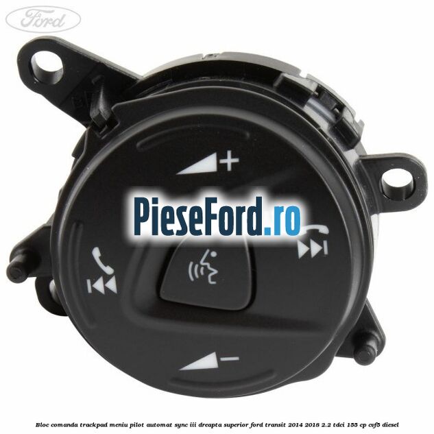 Bloc comanda trackpad meniu pilot automat SYNC III dreapta superior Ford Transit 2014-2018 2.2 TDCi 155 cp CVF5 diesel