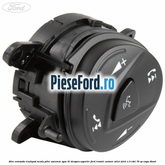 Bloc comanda trackpad meniu pilot automat SYNC III dreapta superior Ford Transit Connect 2013-2018 1.5 TDCi 75 cp XUGA diesel