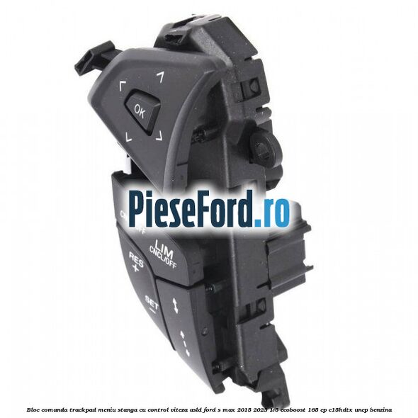Bloc comanda trackpad meniu stanga cu control viteza ASLD Ford S-Max 2015-2023 1.5 EcoBoost 165 cp C15HDTX, UNCP benzina