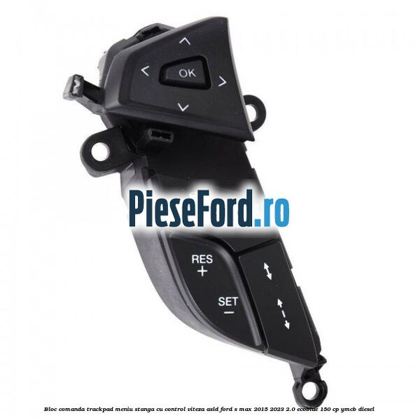 Bloc comanda trackpad meniu stanga cu control viteza ASLD Ford S-Max 2015-2023 2.0 EcoBlue 150 cp YMCB diesel
