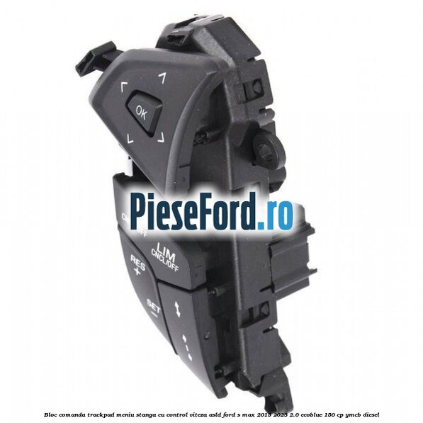Bloc comanda trackpad meniu stanga cu control viteza ASLD Ford S-Max 2015-2023 2.0 EcoBlue 150 cp YMCB diesel