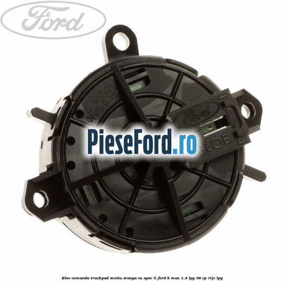 Bloc comanda trackpad meniu stanga cu SYNC II Ford B-Max 1.4 LPG 90 cp RTJC LPG