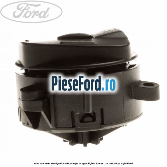 Bloc comanda trackpad meniu stanga cu SYNC II Ford B-Max 1.6 TDCi 95 cp T3JB diesel