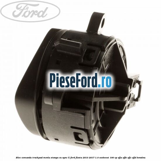 Bloc comanda trackpad meniu stanga cu SYNC II Ford Fiesta 2013-2017 1.0 EcoBoost 100 cp SFJA, SFJB, SFJC, SFJD benzina