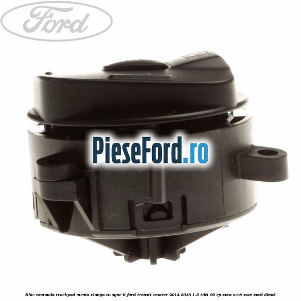 Bloc comanda trackpad meniu stanga cu SYNC II Ford Transit Courier 2014-2018 1.5 TDCi 95 cp XVCA, XVCB, XVCC, XVCD diesel