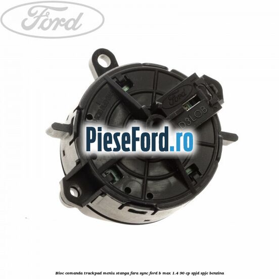 Bloc comanda trackpad meniu stanga fara SYNC Ford B-Max 1.4 90 cp SPJD, SPJE benzina