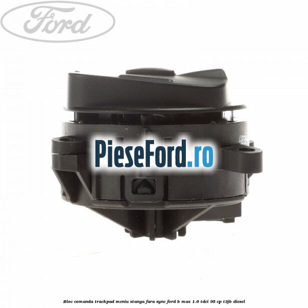 Bloc comanda trackpad meniu stanga fara SYNC Ford B-Max 1.6 TDCi 95 cp Bloc comanda trackpad meniu stanga fara SYNC Ford B-Max 1.6 TDCi 95 cp T3JB diesel