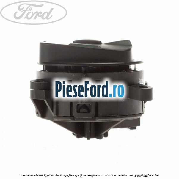 Bloc comanda trackpad meniu stanga fara SYNC Ford EcoSport 2019-2023 1.0 EcoBoost 140 cp Bloc comanda trackpad meniu stanga fara SYNC Ford EcoSport 2019-2023 1.0 EcoBoost 140 cp YYJD, YYJF benzina